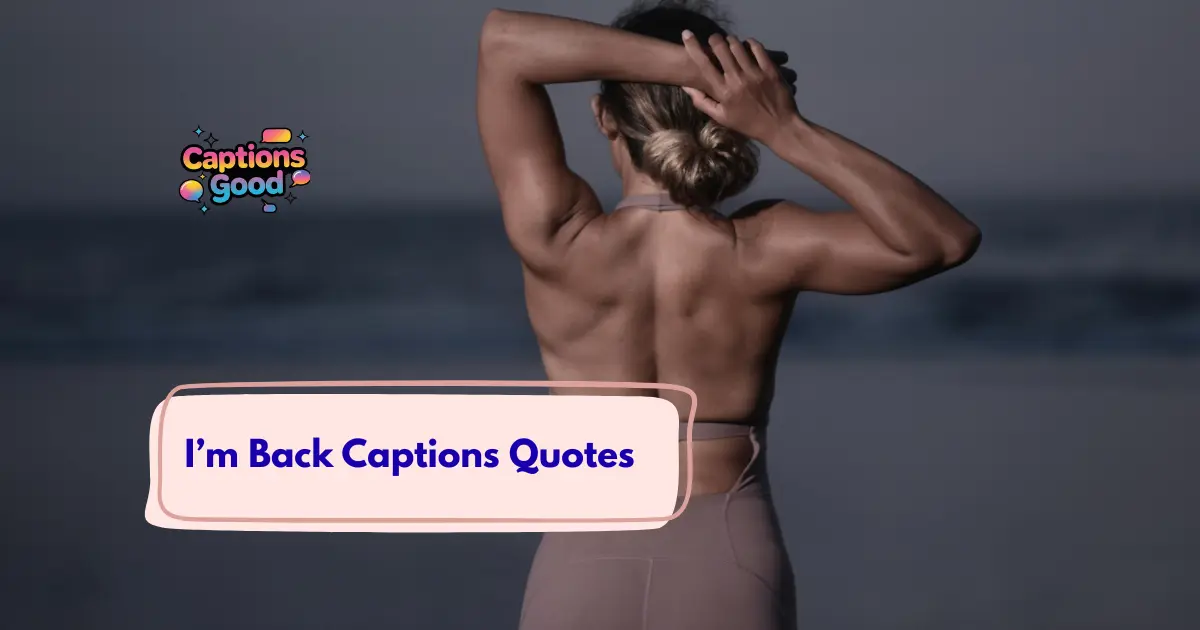 I’m Back Captions Quotes